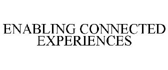 ENABLING CONNECTED EXPERIENCES