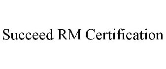 SUCCEED RM CERTIFICATION