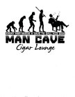 EVERY MAN NEEDS A CAVE TO CALL HIS OWN MAN CAVE CIGAR LOUNGE