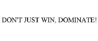 DON'T JUST WIN, DOMINATE!