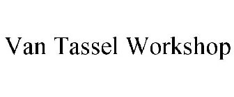 VAN TASSEL WORKSHOP