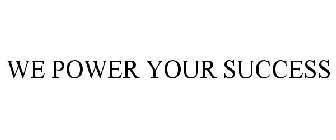 WE POWER YOUR SUCCESS