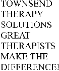 TOWNSEND THERAPY SOLUTIONS GREAT THERAPISTS MAKE THE DIFFERENCE!