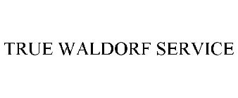 TRUE WALDORF SERVICE