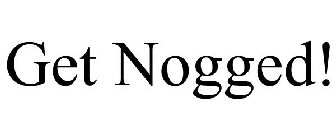 GET NOGGED!