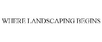 WHERE LANDSCAPING BEGINS