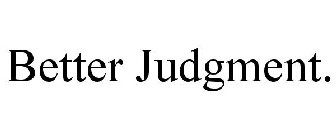 BETTER JUDGMENT.