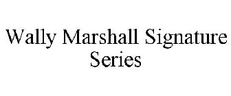 WALLY MARSHALL SIGNATURE SERIES