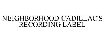 NEIGHBORHOOD CADILLAC'S RECORDING LABEL