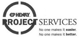 EP HENRY PROJECT SERVICES NO ONE MAKES IT EASIER. NO ONE MAKES IT BETTER.