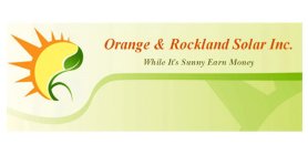 ORANGE & ROCKLAND SOLAR INC. WHILE IT'SSUNNY EARN MONEY