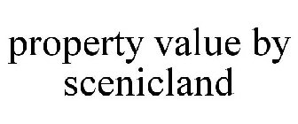 PROPERTY VALUE BY SCENICLAND