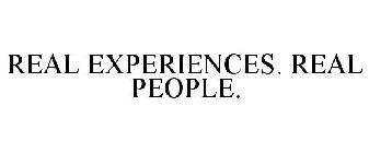 REAL EXPERIENCES. REAL PEOPLE.