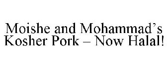 MOISHE AND MOHAMMAD'S KOSHER PORK - NOW HALAL!