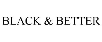 BLACK & BETTER