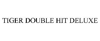 TIGER DOUBLE HIT DELUXE