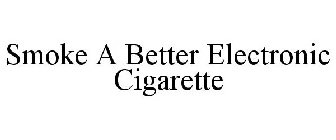 SMOKE A BETTER ELECTRONIC CIGARETTE
