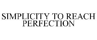 SIMPLICITY TO REACH PERFECTION