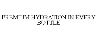 PREMIUM HYDRATION IN EVERY BOTTLE