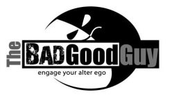 THE BADGOODGUY ENGAGE YOUR ALTER EGO