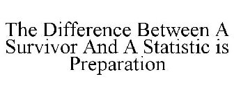 THE DIFFERENCE BETWEEN A SURVIVOR AND ASTATISTIC IS PREPARATION