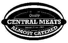 QUALITY CENTRAL MEATS SERVICE SINCE 1960 ALMOST CATERED