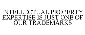 INTELLECTUAL PROPERTY EXPERTISE IS JUST ONE OF OUR TRADEMARKS