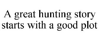 A GREAT HUNTING STORY STARTS WITH A GOOD PLOT