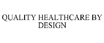 QUALITY HEALTHCARE BY DESIGN