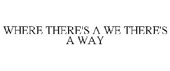 WHERE THERE'S A WE THERE'S A WAY