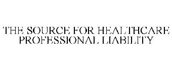 THE SOURCE FOR HEALTHCARE PROFESSIONAL LIABILITY
