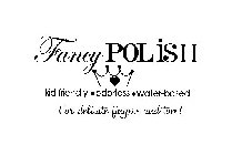 FANCY POLISH KID FRIENDLY · ODORLESS · WATER-BASED FOR DELICATE FINGERS AND TOES!