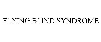 FLYING BLIND SYNDROME