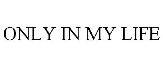 ONLY IN MY LIFE