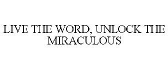 LIVE THE WORD, UNLOCK THE MIRACULOUS