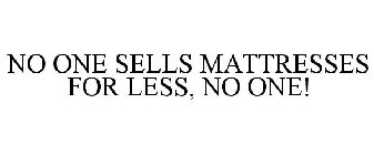 NO ONE SELLS MATTRESSES FOR LESS, NO ONE!