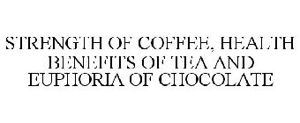 STRENGTH OF COFFEE HEALTH BENEFITS OF TEA EUPHORIA OF CHOCOLATE