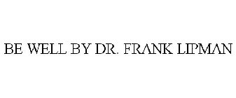 BE WELL BY DR. FRANK LIPMAN