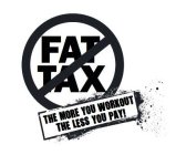 FAT TAX THE MORE YOU WORKOUT THE LESS YOU PAY!