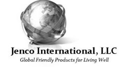 JENCO INTERNATIONAL, LLC GLOBAL FRIENDLY PRODUCTS FOR LIVING WELL