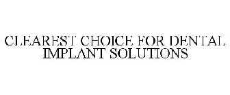 CLEAREST CHOICE FOR DENTAL IMPLANT SOLUTIONS