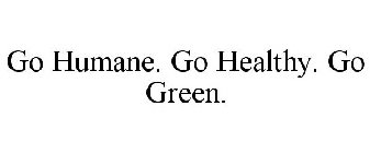 GO HUMANE. GO HEALTHY. GO GREEN.