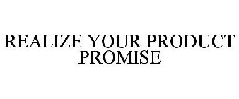 REALIZE YOUR PRODUCT PROMISE