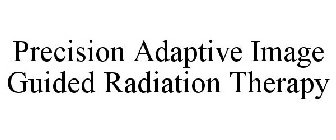 PRECISION ADAPTIVE IMAGE GUIDED RADIATION THERAPY