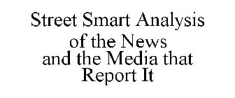 STREET SMART ANALYSIS OF THE NEWS AND THE MEDIA THAT REPORT IT