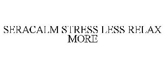 SERACALM STRESS LESS RELAX MORE
