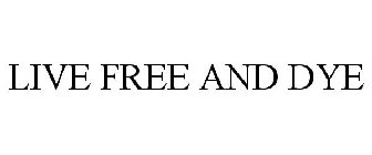 LIVE FREE AND DYE