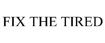 FIX THE TIRED