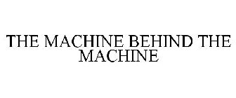 THE MACHINE BEHIND THE MACHINE