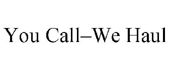 YOU CALL-WE HAUL